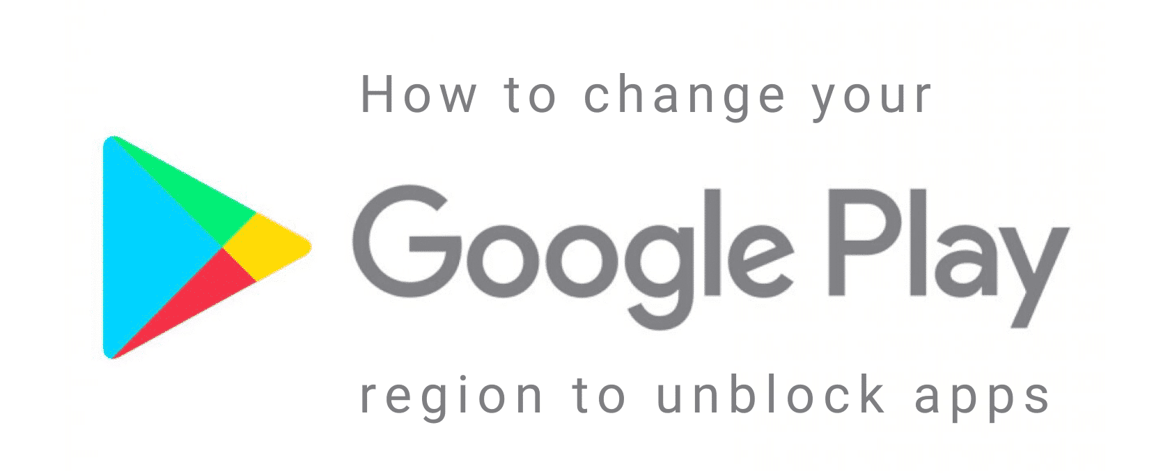 How to unblock Google Play Store and Change Region