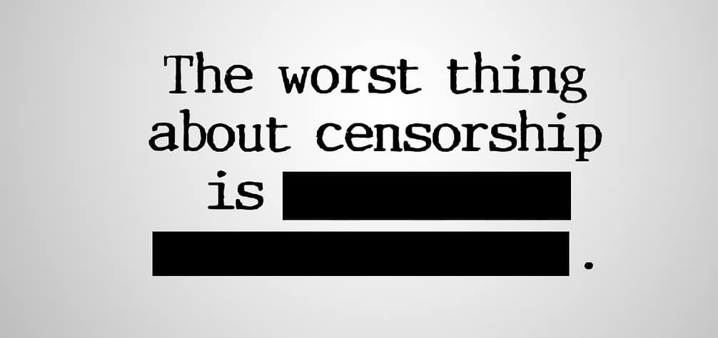 The worst this about censorship is [redacted]