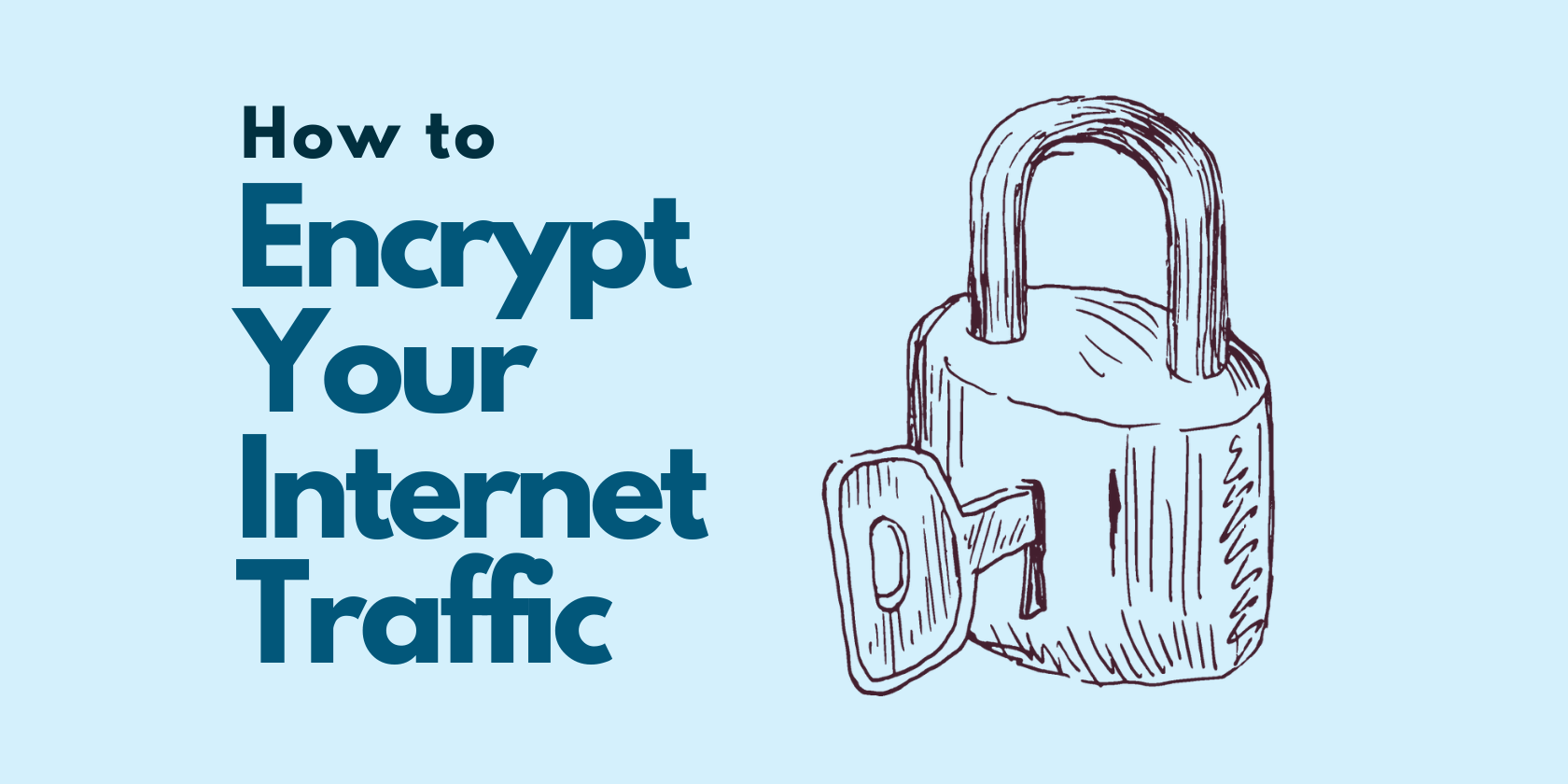 How to Encrypt Your Internet Connection – Complete Guide