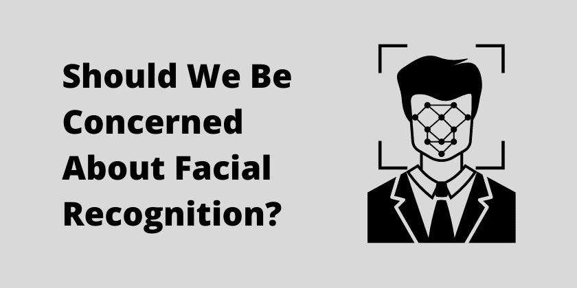 Should We Be Concerned About Facial Recognition