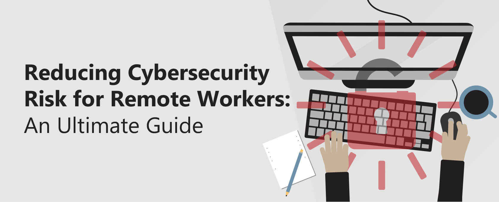Reducing Cybersecurity Risk for Remote Workers: An Ultimate Guide