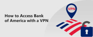 How to access bank of America with a VPN