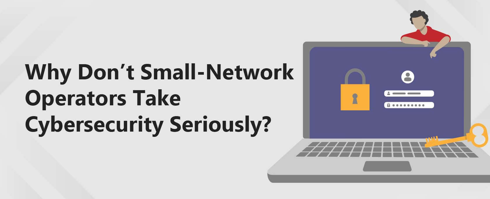 Why Don’t Small-Network Operators Take Cybersecurity Seriously?
