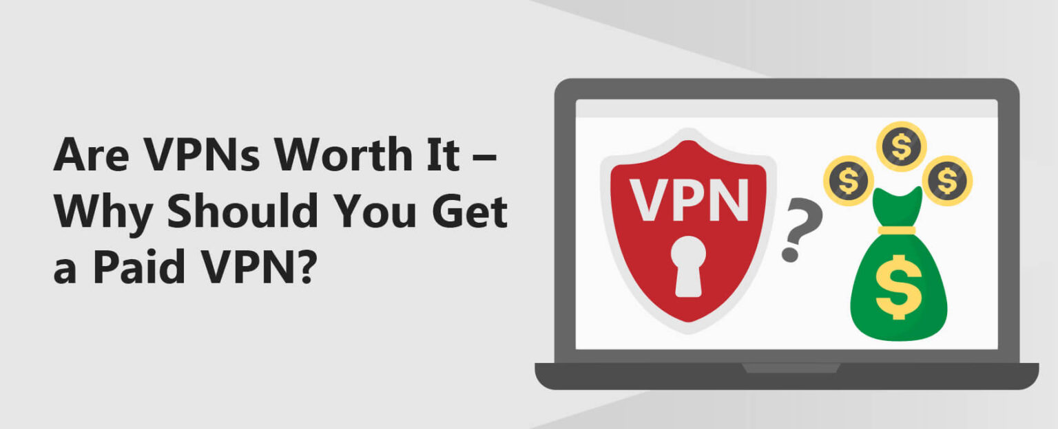 Are VPNs Worth It Why Should You Get A Paid VPN 